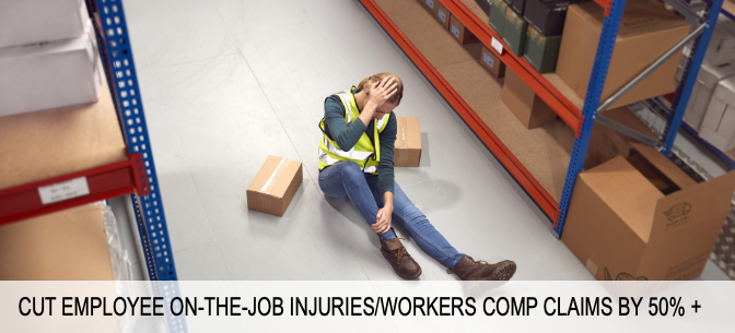 Cut employee on-the-job injuries/workers comp claims by 50%+