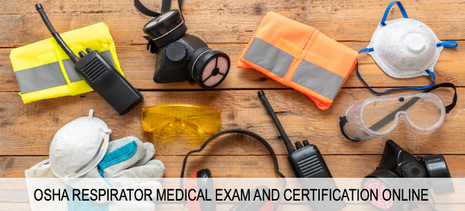 OSHA Respirator Medical Exam and Certification. Quick and easy to do online!